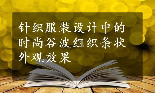 针织服装设计中的时尚谷波组织条状外观效果