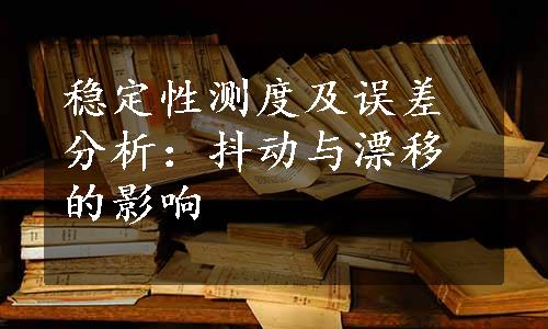 稳定性测度及误差分析：抖动与漂移的影响