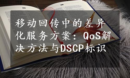 移动回传中的差异化服务方案：QoS解决方法与DSCP标识