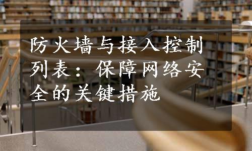 防火墙与接入控制列表：保障网络安全的关键措施