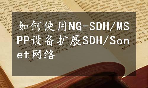 如何使用NG-SDH/MSPP设备扩展SDH/Sonet网络