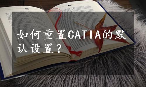 如何重置CATIA的默认设置？