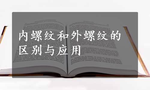 内螺纹和外螺纹的区别与应用