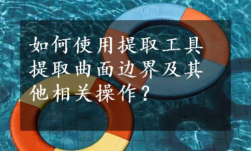 如何使用提取工具提取曲面边界及其他相关操作？