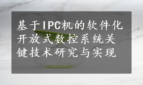 基于IPC机的软件化开放式数控系统关键技术研究与实现