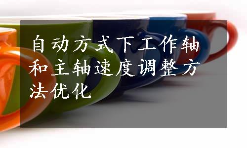 自动方式下工作轴和主轴速度调整方法优化