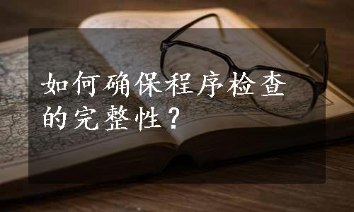 如何确保程序检查的完整性？