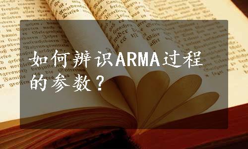 如何辨识ARMA过程的参数？