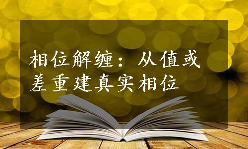 相位解缠：从值或差重建真实相位