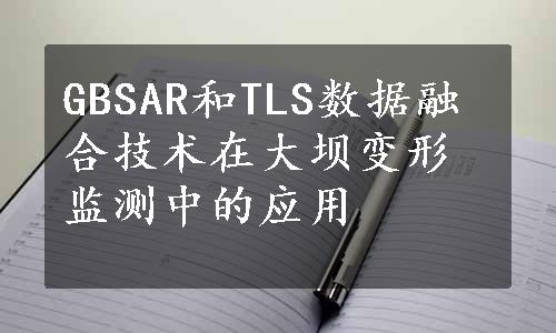 GBSAR和TLS数据融合技术在大坝变形监测中的应用