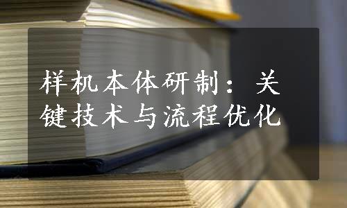 样机本体研制：关键技术与流程优化