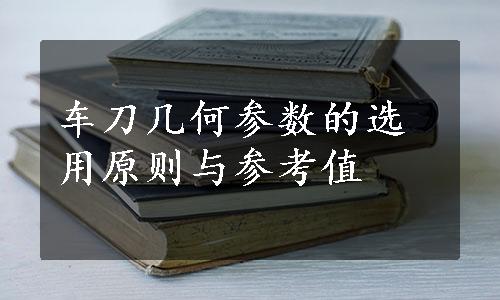 车刀几何参数的选用原则与参考值