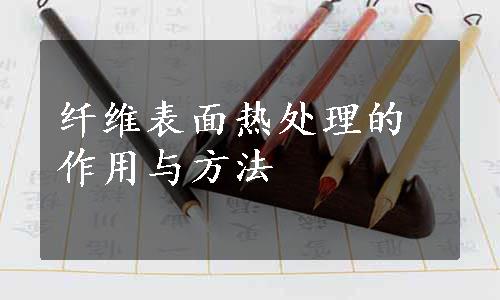 纤维表面热处理的作用与方法