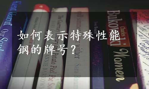 如何表示特殊性能钢的牌号？