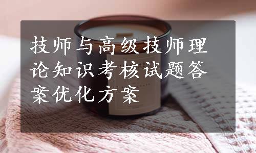 技师与高级技师理论知识考核试题答案优化方案