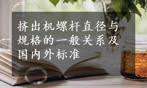 挤出机螺杆直径与规格的一般关系及国内外标准