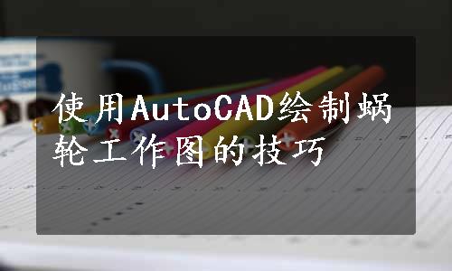 使用AutoCAD绘制蜗轮工作图的技巧