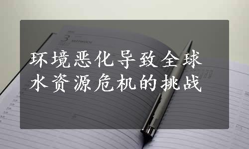 环境恶化导致全球水资源危机的挑战