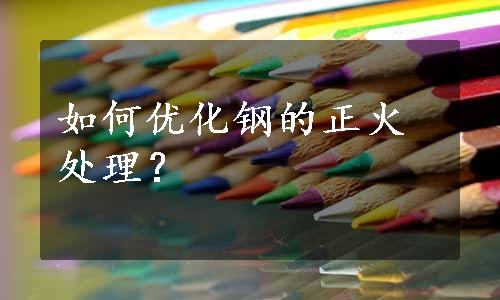 如何优化钢的正火处理？