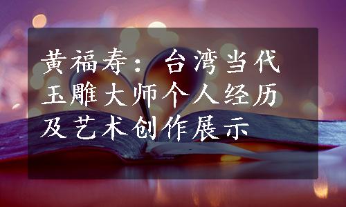 黄福寿：台湾当代玉雕大师个人经历及艺术创作展示