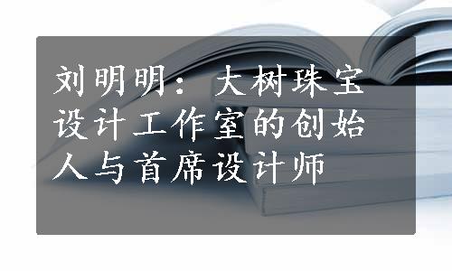 刘明明：大树珠宝设计工作室的创始人与首席设计师