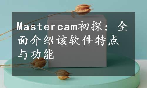 Mastercam初探：全面介绍该软件特点与功能