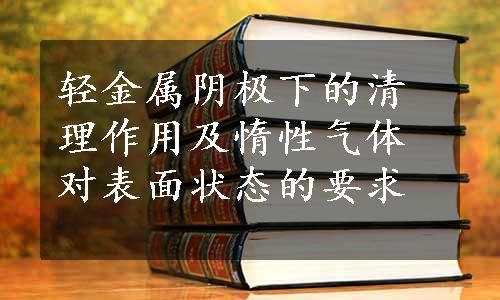 轻金属阴极下的清理作用及惰性气体对表面状态的要求