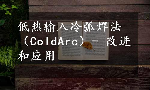 低热输入冷弧焊法（ColdArc）- 改进和应用