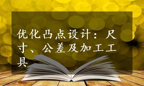 优化凸点设计：尺寸、公差及加工工具