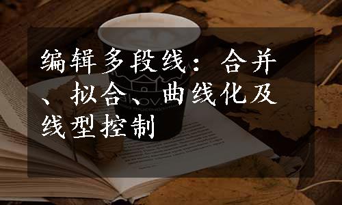 编辑多段线：合并、拟合、曲线化及线型控制