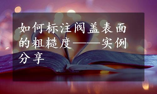 如何标注阀盖表面的粗糙度——实例分享