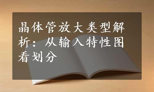 晶体管放大类型解析：从输入特性图看划分