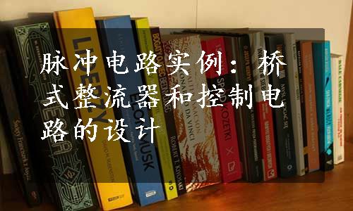 脉冲电路实例：桥式整流器和控制电路的设计