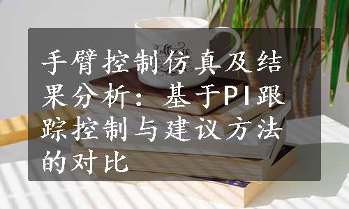 手臂控制仿真及结果分析：基于PI跟踪控制与建议方法的对比