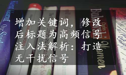 增加关键词，修改后标题为高频信号注入法解析：打造无干扰信号