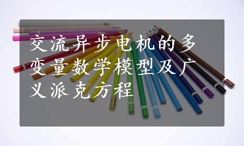 交流异步电机的多变量数学模型及广义派克方程