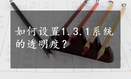 如何设置1.3.1系统的透明度？