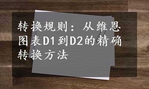 转换规则：从维恩图表D1到D2的精确转换方法