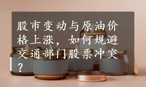 股市变动与原油价格上涨，如何规避交通部门股票冲突？