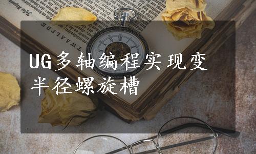 UG多轴编程实现变半径螺旋槽