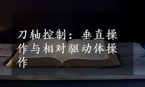 刀轴控制：垂直操作与相对驱动体操作