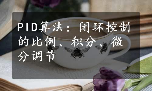 PID算法：闭环控制的比例、积分、微分调节