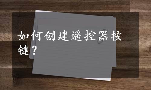 如何创建遥控器按键？