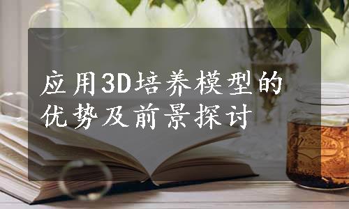 应用3D培养模型的优势及前景探讨