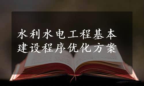 水利水电工程基本建设程序优化方案