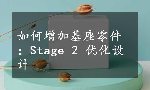 如何增加基座零件：Stage 2 优化设计