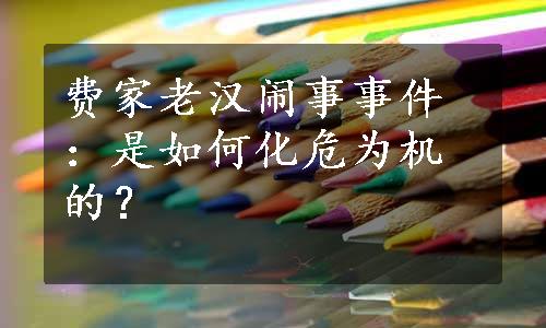 费家老汉闹事事件：是如何化危为机的？