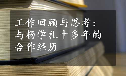 工作回顾与思考：与杨学礼十多年的合作经历