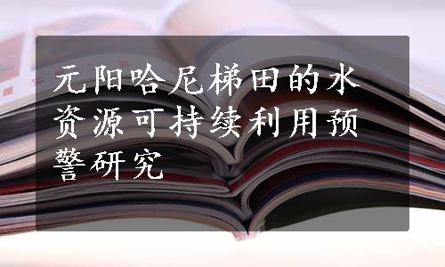 元阳哈尼梯田的水资源可持续利用预警研究