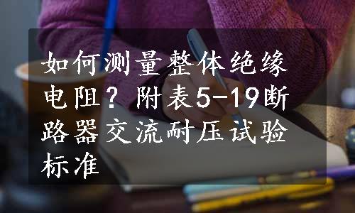 如何测量整体绝缘电阻？附表5-19断路器交流耐压试验标准